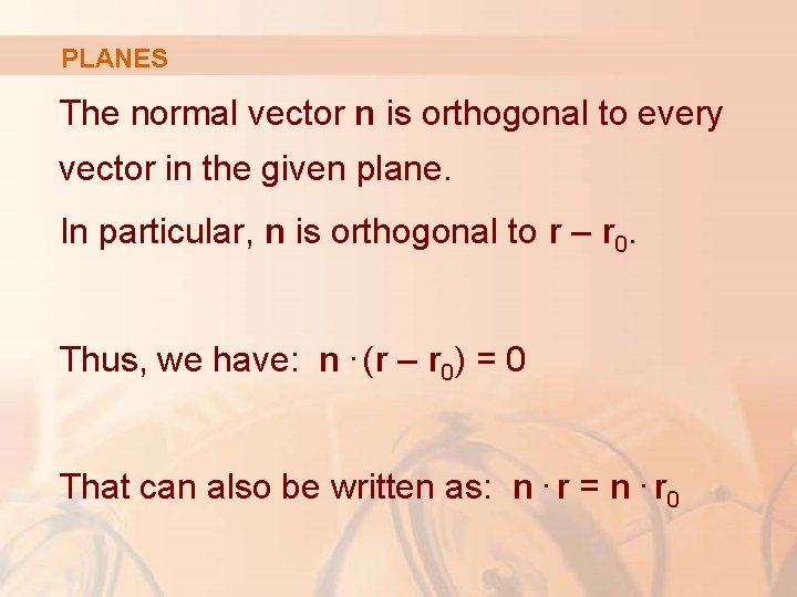 PLANES The normal vector n is orthogonal to every vector in the given plane.