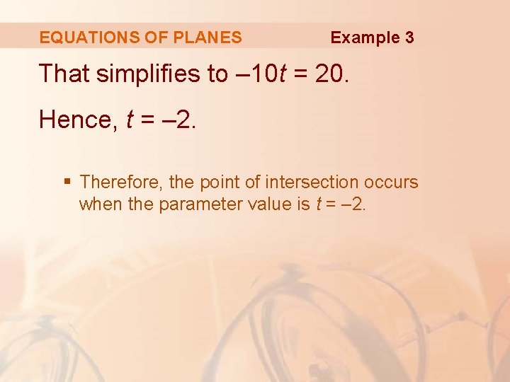 EQUATIONS OF PLANES Example 3 That simplifies to – 10 t = 20. Hence,