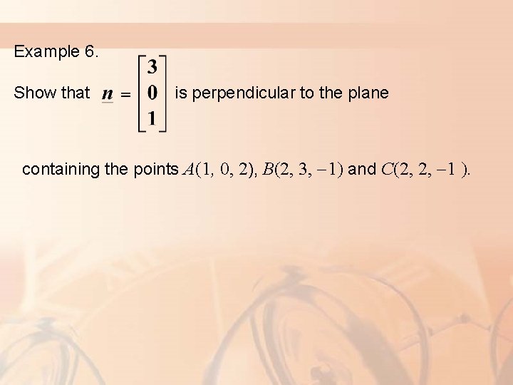 Example 6. Show that is perpendicular to the plane containing the points A(1, 0,