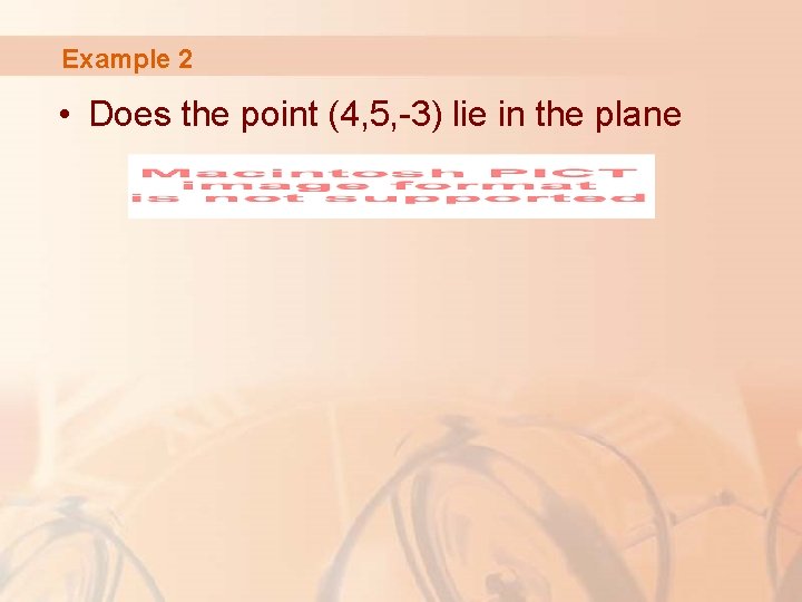 Example 2 • Does the point (4, 5, -3) lie in the plane 