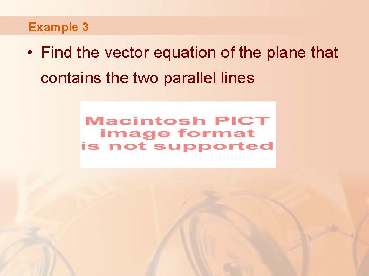 Example 3 • Find the vector equation of the plane that contains the two