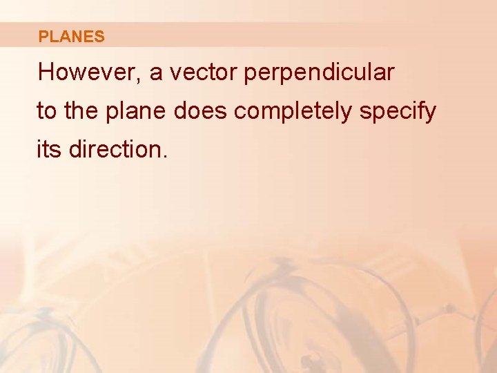 PLANES However, a vector perpendicular to the plane does completely specify its direction. 