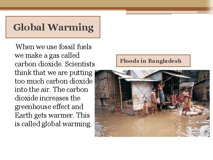 Global Warming When we use fossil fuels we make a gas called carbon dioxide. Global Warming When we use fossil fuels we make a gas called carbon dioxide.