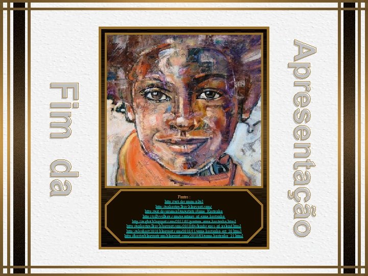 Fontes: http: //art-decorum. pl/pl http: //ankostgallery. blogspot. com/ http: //art-decorum. pl/en/artists/Anna_Kostenko http: //sillyvillage. com/paintings-of-anna-kostenko Fontes: http: //art-decorum. pl/pl http: //ankostgallery. blogspot. com/ http: //art-decorum. pl/en/artists/Anna_Kostenko http: //sillyvillage. com/paintings-of-anna-kostenko
