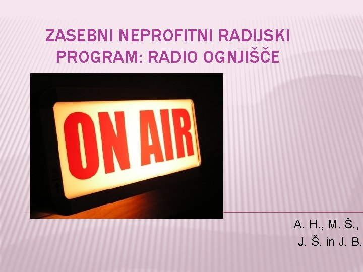 ZASEBNI NEPROFITNI RADIJSKI PROGRAM: RADIO OGNJIŠČE A. H. , M. Š. , J. Š.