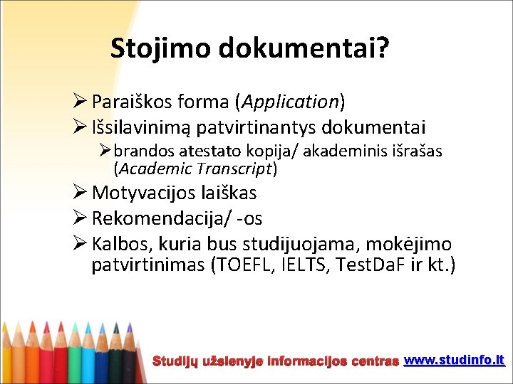 Stojimo dokumentai? Ø Paraiškos forma (Application) Ø Išsilavinimą patvirtinantys dokumentai Ø brandos atestato kopija/