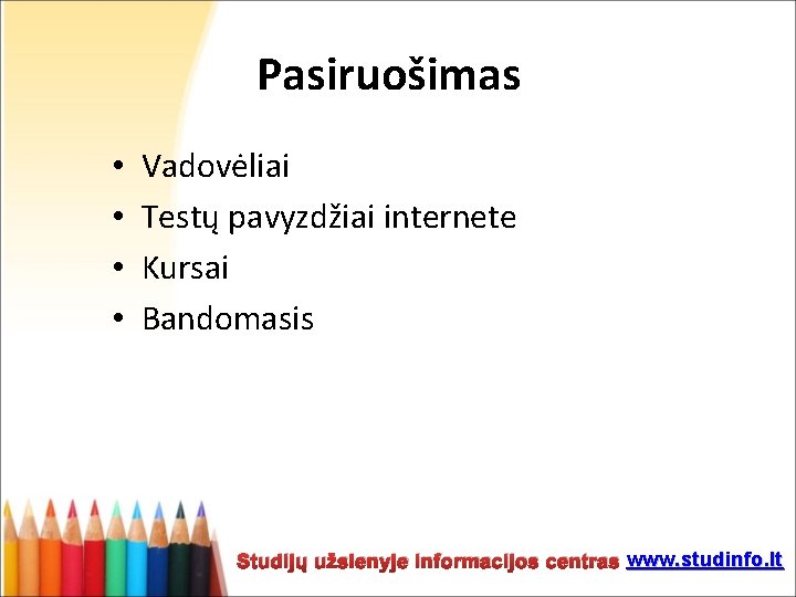 Pasiruošimas • • Vadovėliai Testų pavyzdžiai internete Kursai Bandomasis Studijų užsienyje informacijos centras www.
