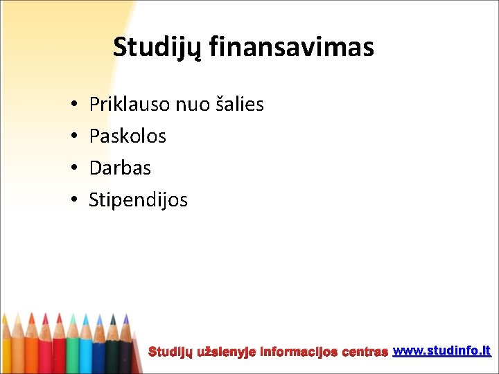 Studijų finansavimas • • Priklauso nuo šalies Paskolos Darbas Stipendijos Studijų užsienyje informacijos centras