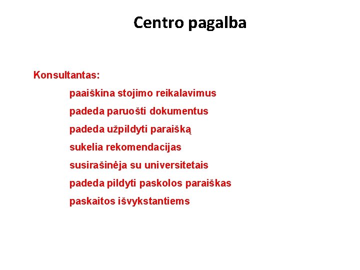 Centro pagalba Konsultantas: paaiškina stojimo reikalavimus padeda paruošti dokumentus padeda užpildyti paraišką sukelia rekomendacijas