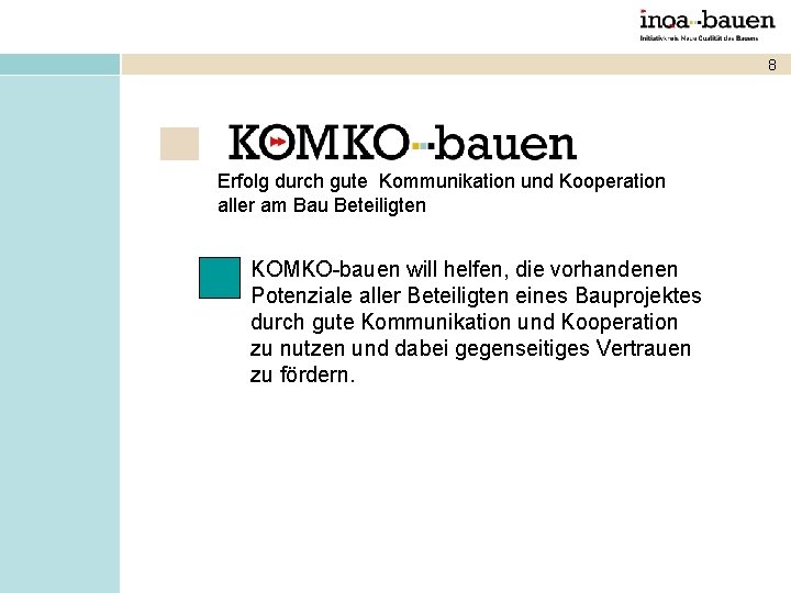 8 Erfolg durch gute Kommunikation und Kooperation aller am Bau Beteiligten KOMKO-bauen will helfen,