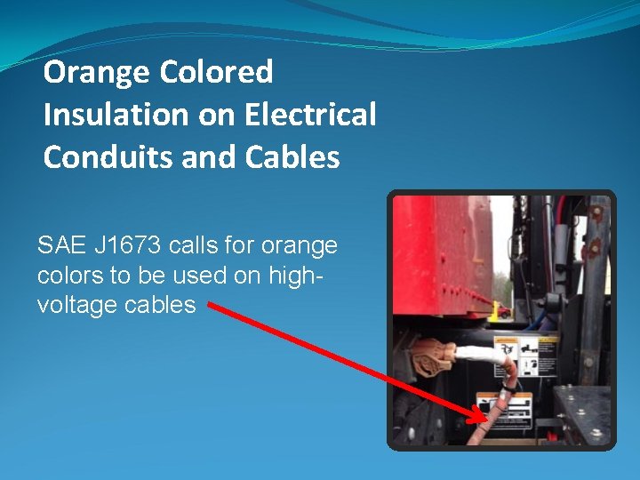 Orange Colored Insulation on Electrical Conduits and Cables SAE J 1673 calls for orange Orange Colored Insulation on Electrical Conduits and Cables SAE J 1673 calls for orange