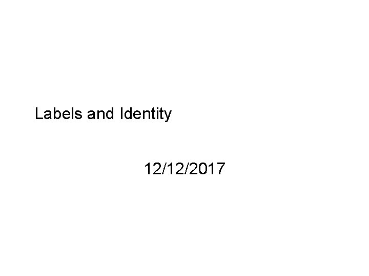 Labels and Identity 12/12/2017 