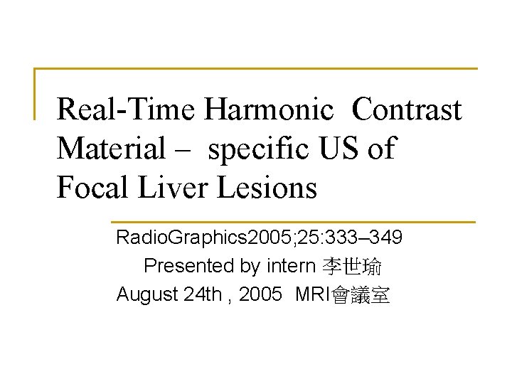 Real-Time Harmonic Contrast Material – specific US of Focal Liver Lesions Radio. Graphics 2005;