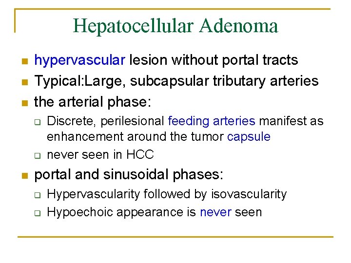 Hepatocellular Adenoma n n n hypervascular lesion without portal tracts Typical: Large, subcapsular tributary