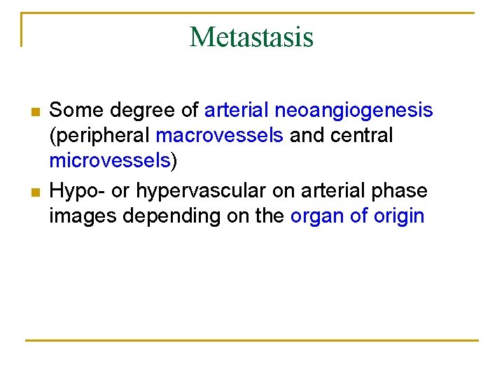 Metastasis n n Some degree of arterial neoangiogenesis (peripheral macrovessels and central microvessels) Hypo-