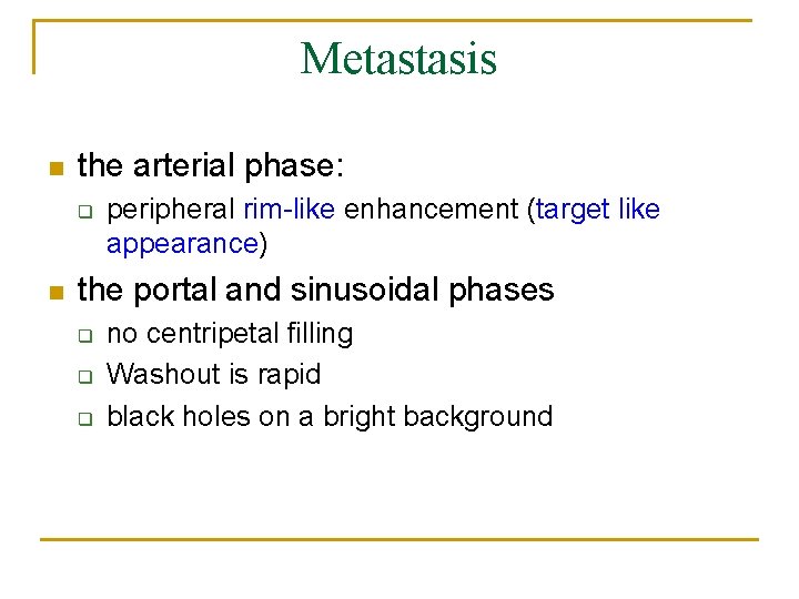 Metastasis n the arterial phase: q n peripheral rim-like enhancement (target like appearance) the