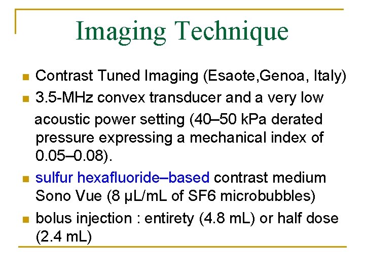 Imaging Technique n n Contrast Tuned Imaging (Esaote, Genoa, Italy) 3. 5 -MHz convex