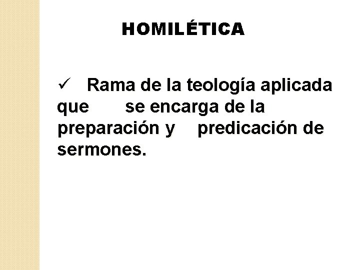 HOMILÉTICA ü Rama de la teología aplicada que se encarga de la preparación y