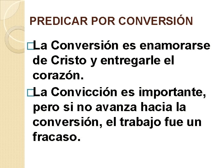 PREDICAR POR CONVERSIÓN �La Conversión es enamorarse de Cristo y entregarle el corazón. �La