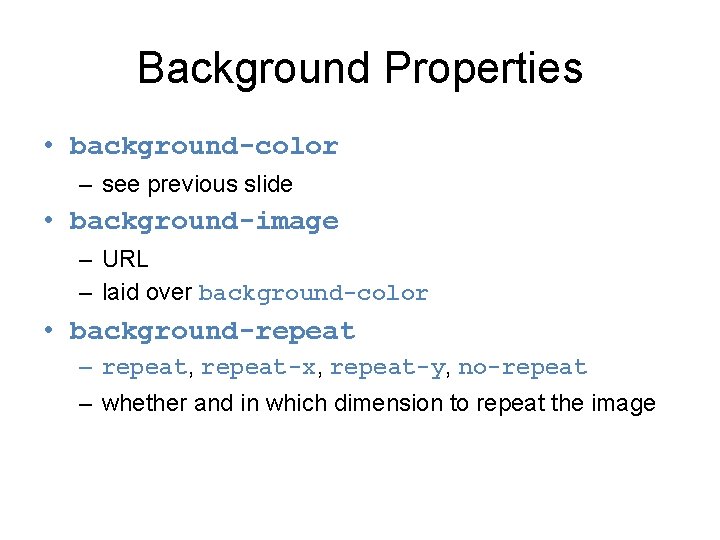 Background Properties • background-color – see previous slide • background-image – URL – laid