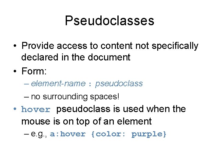 Pseudoclasses • Provide access to content not specifically declared in the document • Form: