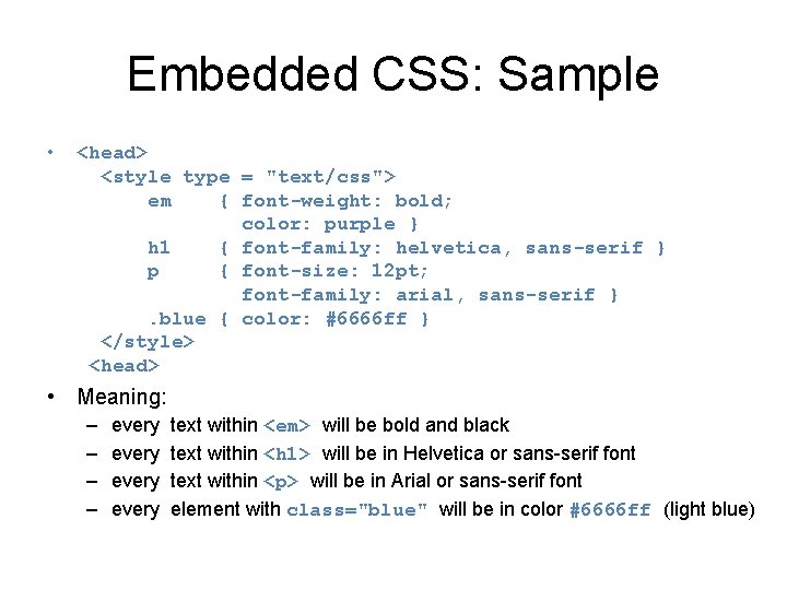 Embedded CSS: Sample • <head> <style type = "text/css"> em { font-weight: bold; color: