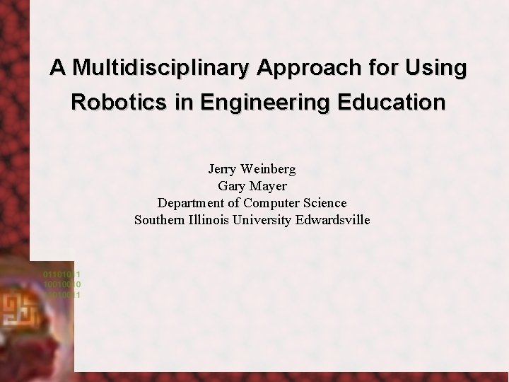 A Multidisciplinary Approach for Using Robotics in Engineering Education Jerry Weinberg Gary Mayer Department