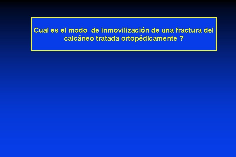 Cual es el modo de inmovilización de una fractura del calcáneo tratada ortopédicamente ? Cual es el modo de inmovilización de una fractura del calcáneo tratada ortopédicamente ?