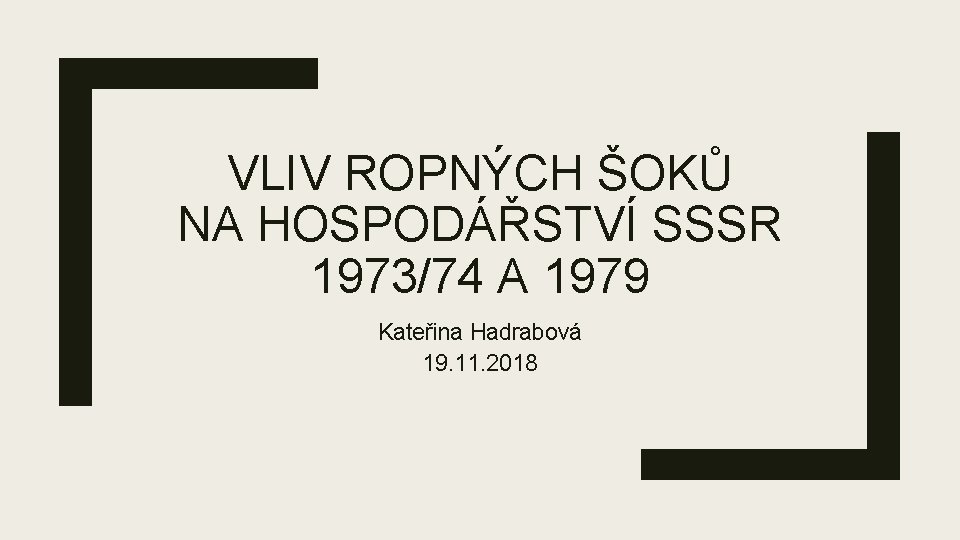 VLIV ROPNÝCH ŠOKŮ NA HOSPODÁŘSTVÍ SSSR 1973/74 A 1979 Kateřina Hadrabová 19. 11. 2018