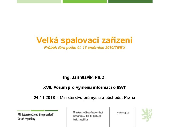 Velká spalovací zařízení Průběh fóra podle čl. 13 směrnice 2010/75/EU Ing. Jan Slavík, Ph.