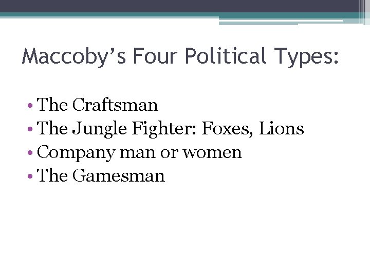 Maccoby’s Four Political Types: • The Craftsman • The Jungle Fighter: Foxes, Lions •