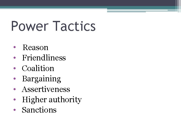 Power Tactics • Reason • • • Friendliness Coalition Bargaining Assertiveness Higher authority Sanctions