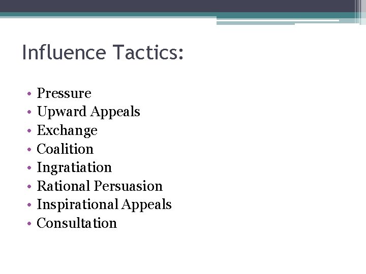 Influence Tactics: • • Pressure Upward Appeals Exchange Coalition Ingratiation Rational Persuasion Inspirational Appeals