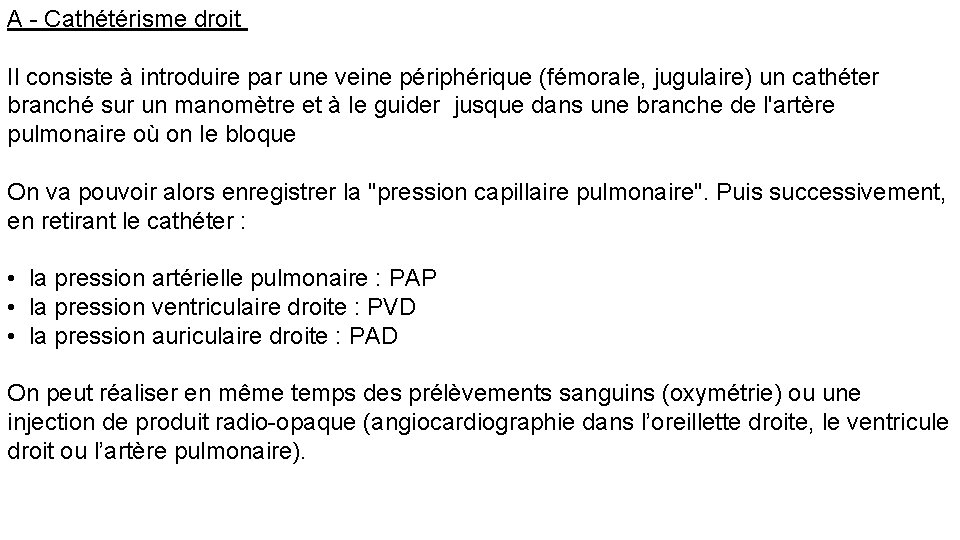A - Cathétérisme droit Il consiste à introduire par une veine périphérique (fémorale, jugulaire)