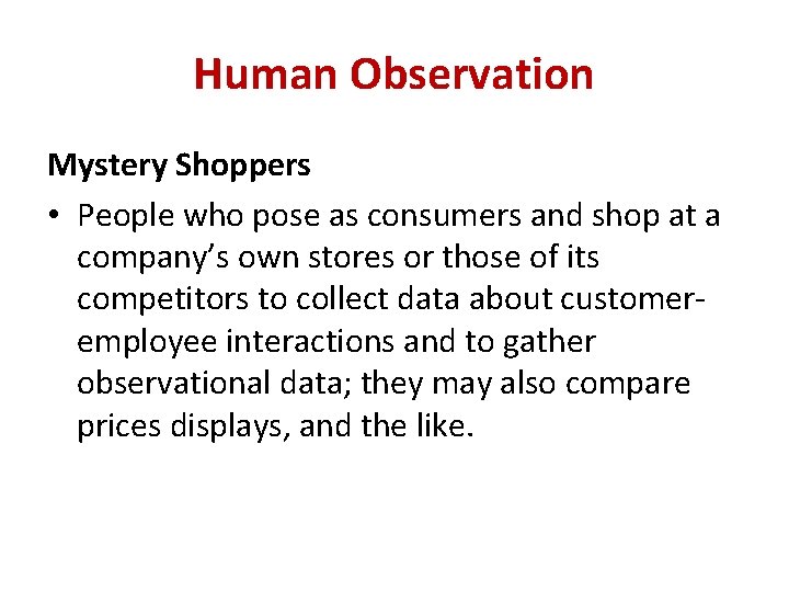 Human Observation Mystery Shoppers • People who pose as consumers and shop at a