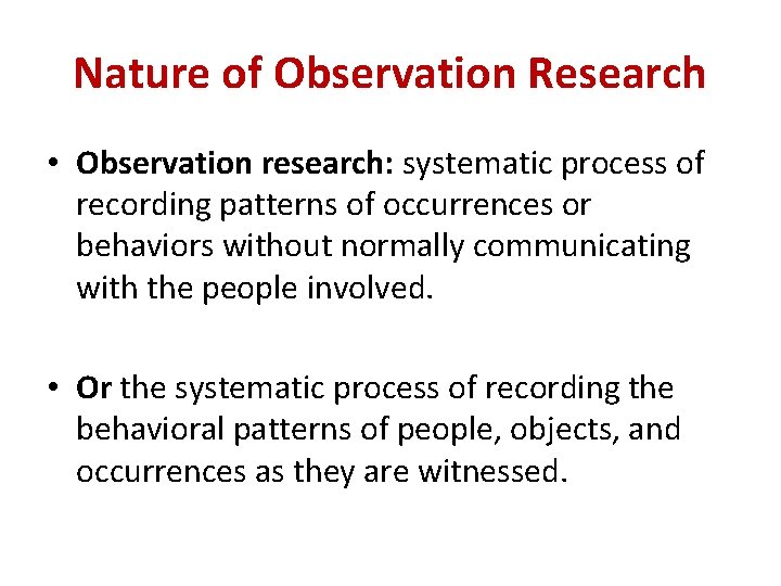 Nature of Observation Research • Observation research: systematic process of recording patterns of occurrences