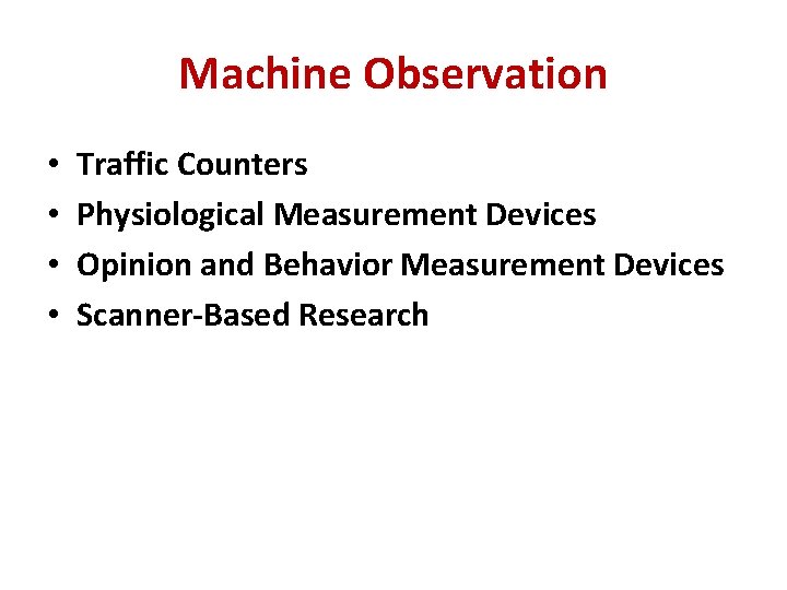 Machine Observation • • Traffic Counters Physiological Measurement Devices Opinion and Behavior Measurement Devices