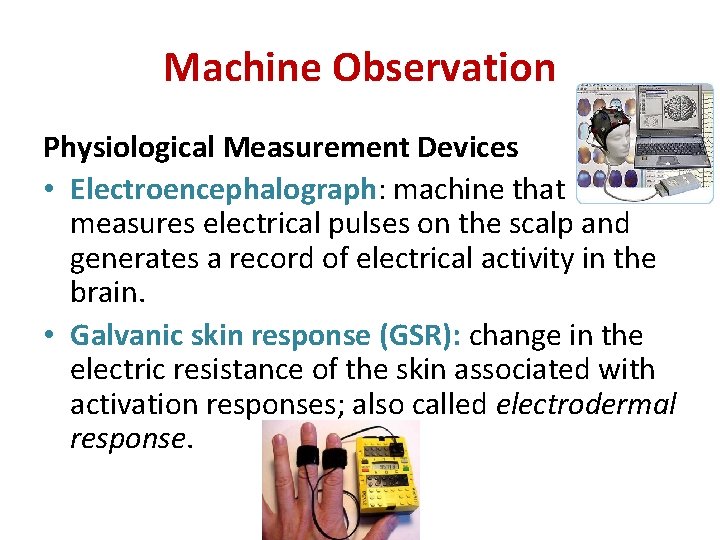 Machine Observation Physiological Measurement Devices • Electroencephalograph: machine that measures electrical pulses on the