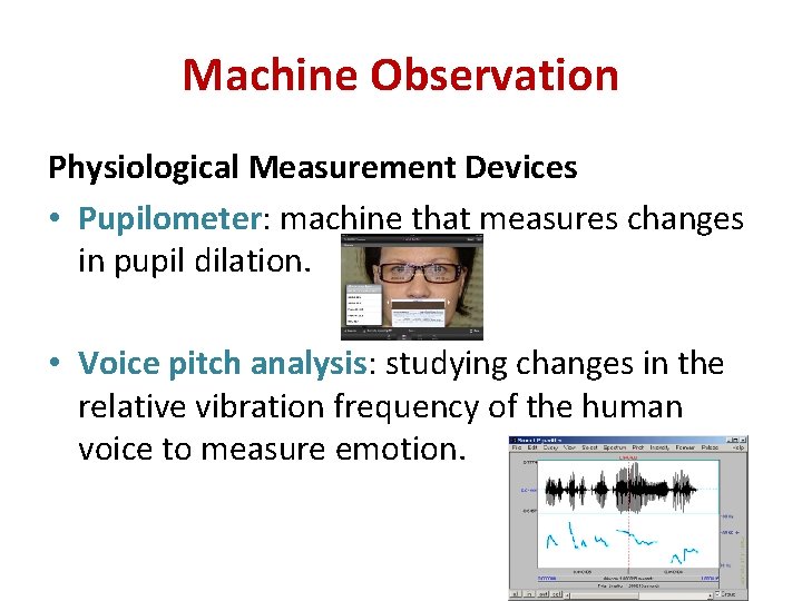 Machine Observation Physiological Measurement Devices • Pupilometer: machine that measures changes in pupil dilation.