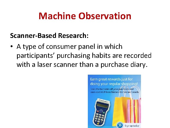 Machine Observation Scanner-Based Research: • A type of consumer panel in which participants’ purchasing