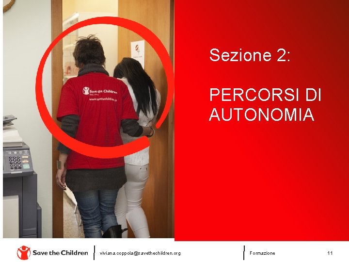 Sezione 2: PERCORSI DI AUTONOMIA viviana. coppola@savethechildren. org Formazione 11 Sezione 2: PERCORSI DI AUTONOMIA viviana. coppola@savethechildren. org Formazione 11