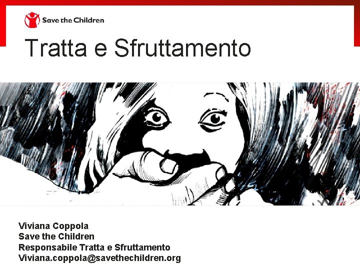 Tratta e Sfruttamento Viviana Coppola Save the Children Responsabile Tratta e Sfruttamento Viviana. coppola@savethechildren. Tratta e Sfruttamento Viviana Coppola Save the Children Responsabile Tratta e Sfruttamento Viviana. coppola@savethechildren.