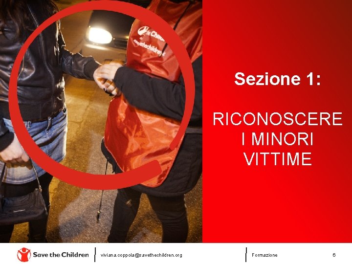 Sezione 1: RICONOSCERE I MINORI VITTIME viviana. coppola@savethechildren. org Formazione 6 Sezione 1: RICONOSCERE I MINORI VITTIME viviana. coppola@savethechildren. org Formazione 6