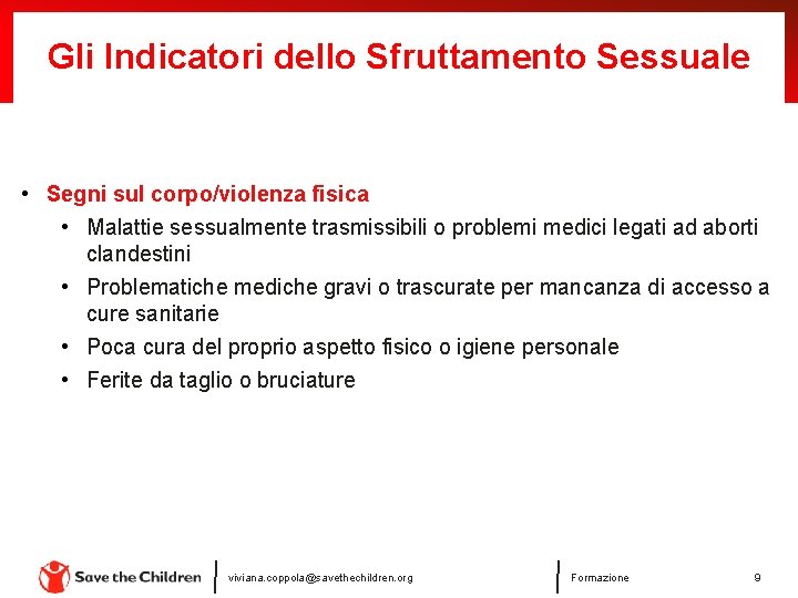 Gli Indicatori dello Sfruttamento Sessuale • Segni sul corpo/violenza fisica • Malattie sessualmente trasmissibili Gli Indicatori dello Sfruttamento Sessuale • Segni sul corpo/violenza fisica • Malattie sessualmente trasmissibili