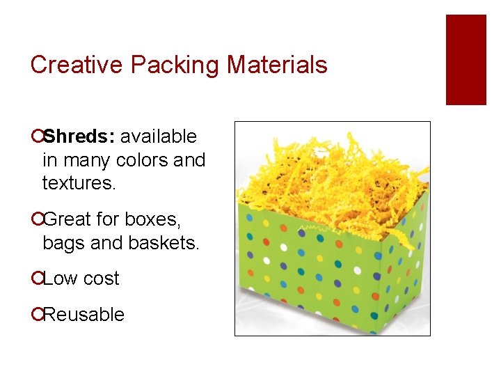 Creative Packing Materials ¡Shreds: available in many colors and textures. ¡Great for boxes, bags