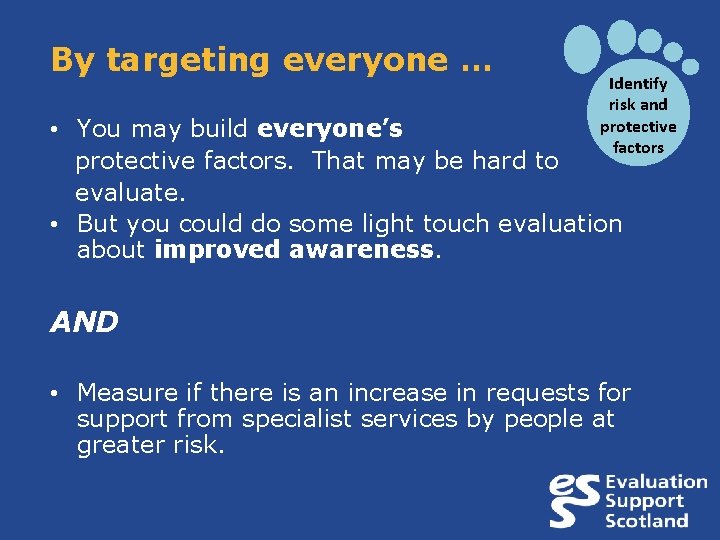 By targeting everyone … Identify risk and protective factors • You may build everyone’s