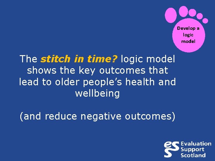 Develop a logic model The stitch in time? logic model shows the key outcomes
