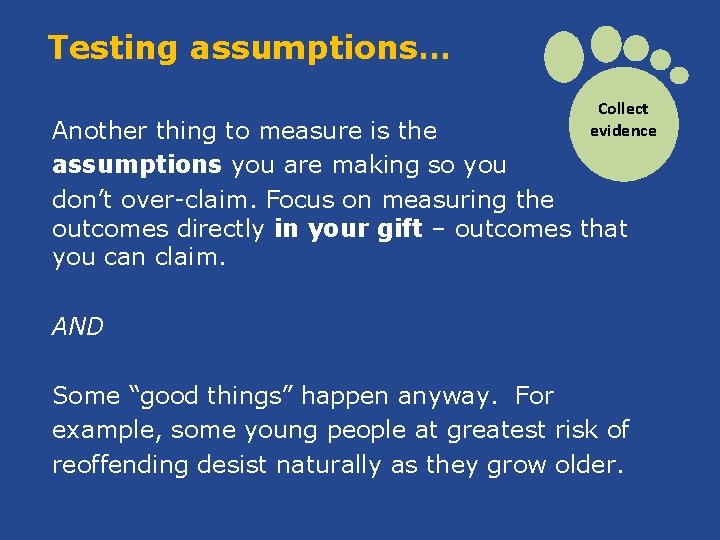 Testing assumptions… Collect evidence Another thing to measure is the assumptions you are making