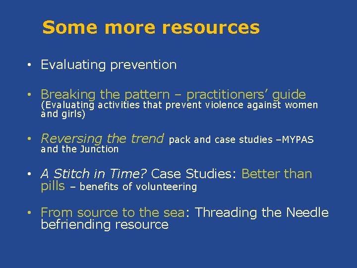 Some more resources • Evaluating prevention • Breaking the pattern – practitioners’ guide (Evaluating
