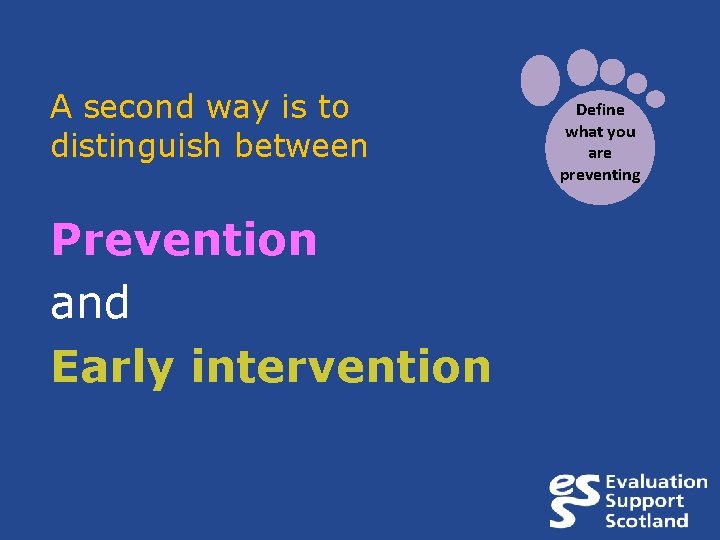 A second way is to distinguish between Prevention and Early intervention Define what you